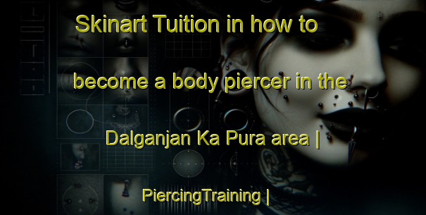 Skinart Tuition in how to become a body piercer in the Dalganjan Ka Pura area | PiercingTraining | PiercingClasses | SkinartTraining-India